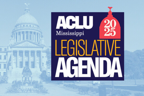 ACLU Mississippi 2025 Legislative Agenda